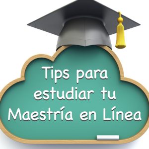 Tips para estudiar tu Maestría en línea