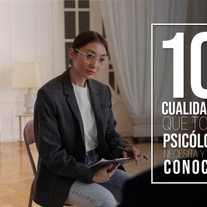 10 Cualidades que todo psicólogo necesita y debes conocer, ¿es una carrera para ti?